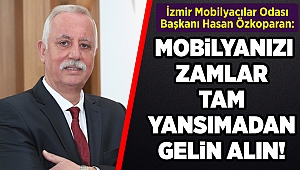 Hasan Özkoparan: ZAMLAR TAM YANSIMADAN MOBİLYALARINIZI ALIN