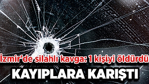 İzmir'de silahlı kavga: 1 kişiyi öldürdü, kayıplara karıştı!