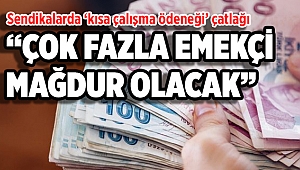 Sendikalarda 'kısa çalışma ödeneği' çatlağı