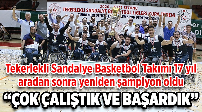 Tekerlekli Sandalye Basketbol Takımı 17 yıl aradan sonra yeniden şampiyon İşte sporda İzmir farkı!