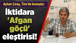 Aytun Çıray, Tire'de konuştu: İktidara 'Afgan göçü' eleştirisi!