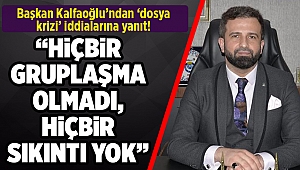 Başkan Kalfaoğlu’ndan ‘dosya krizi’ iddialarına yanıt