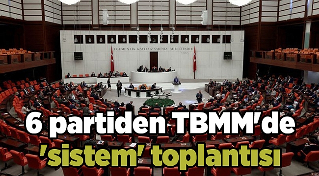 6 partiden TBMM'de 'sistem' toplantısı