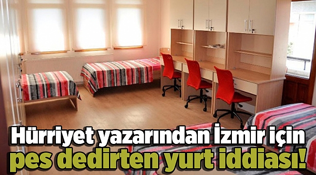 Hürriyet yazarından İzmir için pes dedirten yurt iddiası!