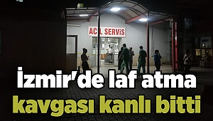 İzmir’de laf atma kavgası kanlı bitti