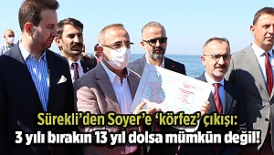 Sürekli’den Soyer’e ‘körfez’ çıkışı: 3 yılı bırakın 13 yıl dolsa mümkün değil!