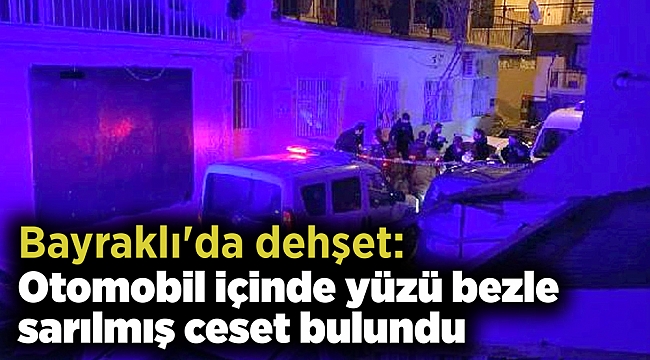 Bayraklı'da dehşet: Otomobil içinde yüzü bezle sarılmış ceset bulundu