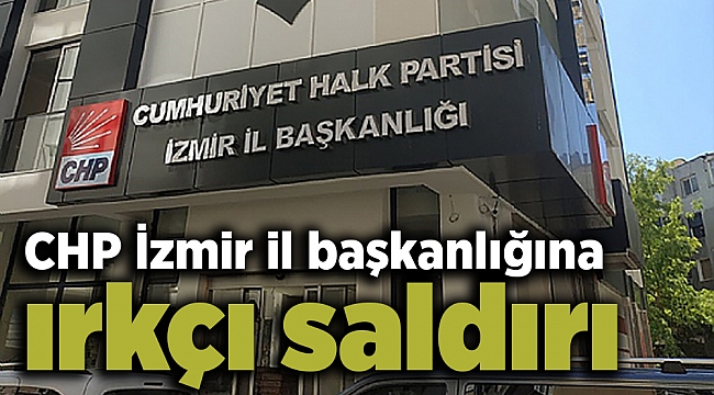 CHP İzmir il başkanlığına ırkçı saldırı