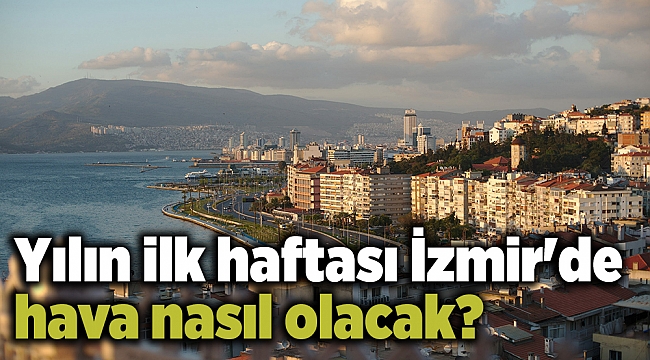 Yılın ilk haftası İzmir'de hava nasıl olacak?