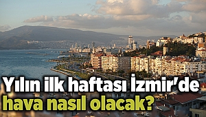 Yılın ilk haftası İzmir'de hava nasıl olacak?