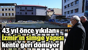 43 yıl önce yıkılan İzmir'in simge yapısı kente geri dönüyor