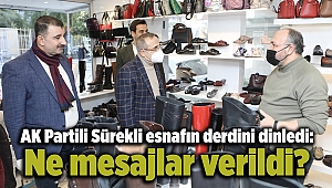 AK Partili Sürekli esnafın derdini dinledi: Ne mesajlar verildi?