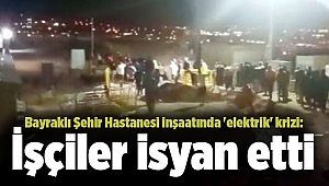 Bayraklı Şehir Hastanesi inşaatında 'elektrik' krizi: İşçiler isyan etti