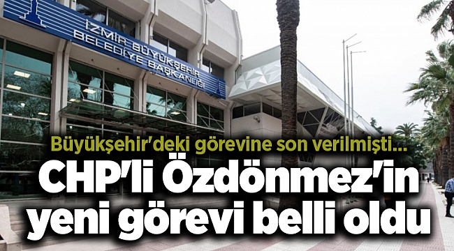 Büyükşehir'deki görevine son verilmişti... CHP'li Özdönmez'in yeni görevi belli oldu