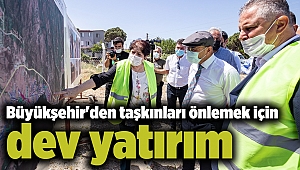 Büyükşehir'den taşkınları önlemek için dev yatırım