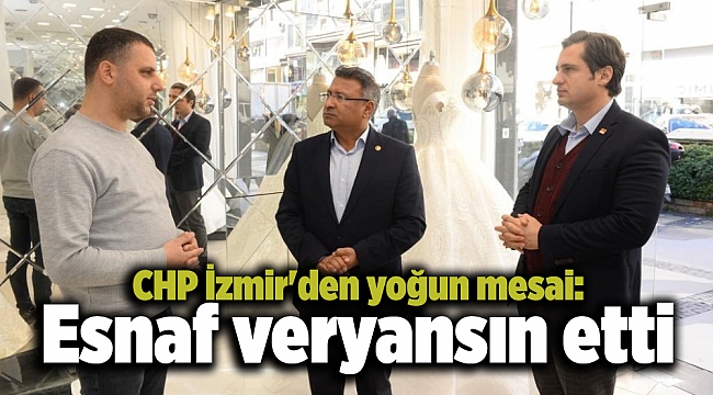 CHP İzmir'den yoğun mesai: Esnaf veryansın etti