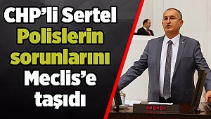 CHP’li Sertel Polislerin sorunlarını Meclis’e taşıdı