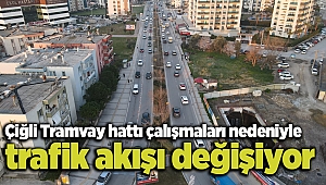 Çiğli Tramvay hattı çalışmaları nedeniyle trafik akışı değişiyor