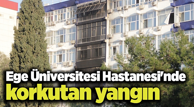 Ege Üniversitesi Hastanesi'nde korkutan yangın