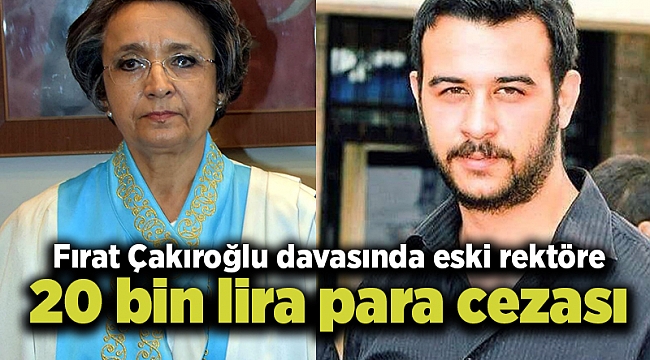 Fırat Çakıroğlu davasında eski rektöre 20 bin lira para cezası