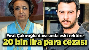 Fırat Çakıroğlu davasında eski rektöre 20 bin lira para cezası