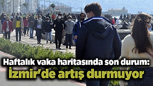 Haftalık vaka haritasında son durum: İzmir'de artış durmuyor