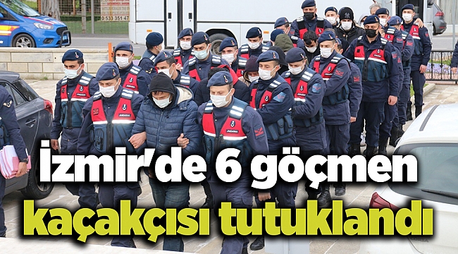 İzmir'de 6 göçmen kaçakçısı tutuklandı