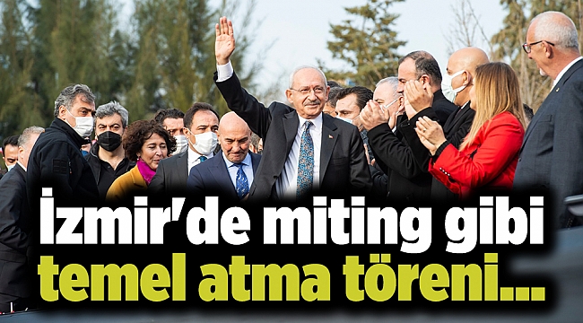 İzmir'de miting gibi temel atma töreni... Kılıçdaroğlu ve Soyer'den iktidara salvolar