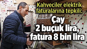 Kahveciler elektrik faturalarına tepkili: Çay 2 buçuk lira, fatura 8 bin lira