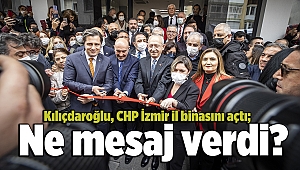 Kılıçdaroğlu, CHP İzmir il binasını açtı; Ne mesaj verdi?