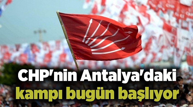 CHP'nin Antalya'daki kampı bugün başlıyor