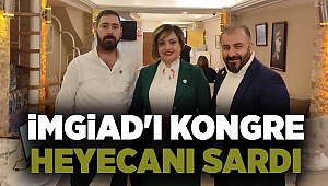 İMGİAD'I KONGRE HEYECANI SARDI