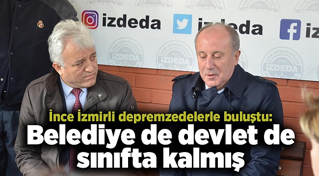 İnce İzmirli depremzedelerle buluştu: Belediye de devlet de sınıfta kalmış