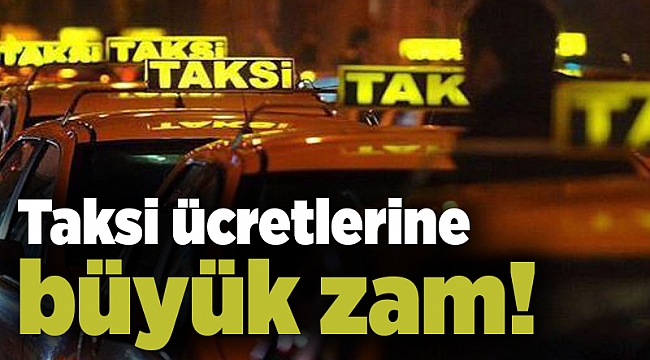 Taksi ücretlerine büyük zam!