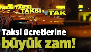 Taksi ücretlerine büyük zam!