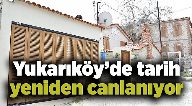 Yukarıköy’de tarih yeniden canlanıyor