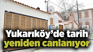 Yukarıköy’de tarih yeniden canlanıyor