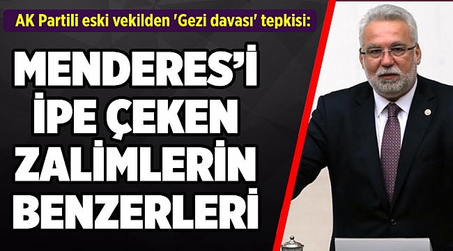 AK Partili eski vekilden 'Gezi davası' tepkisi