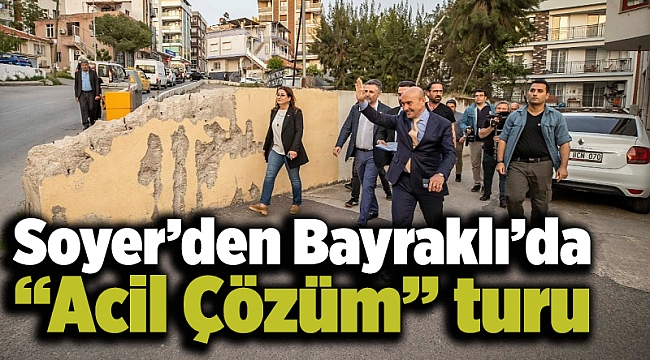 Soyer’den Bayraklı’da “Acil Çözüm” turu