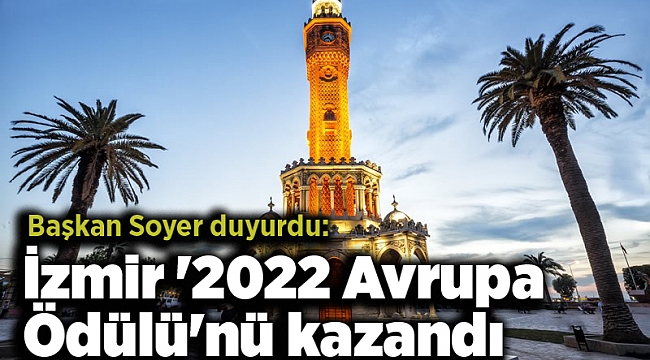 Soyer duyurdu: İzmir '2022 Avrupa Ödülü'nü kazandı