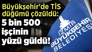 Büyükşehir'de TİS düğümü çözüldü: 5 bin 500 işçinin yüzü güldü!