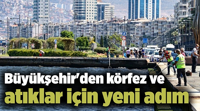 Büyükşehir'den körfez ve atıklar için yeni adım