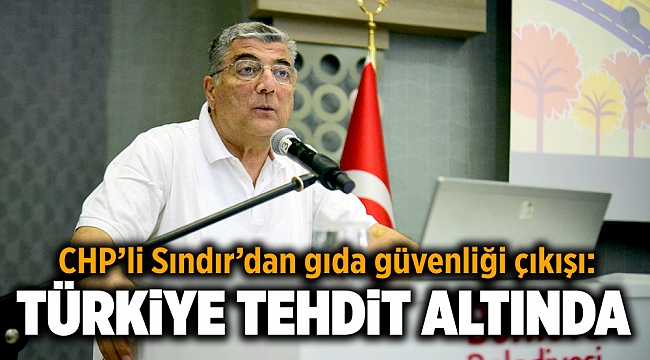 CHP'li Sındır: “Türkiye’de gıda güvenliğimiz ne yazık ki tehdit altında!”