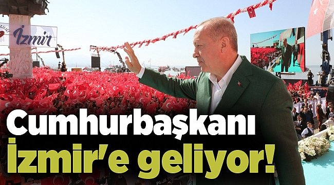 Cumhurbaşkanı İzmir'e geliyor!