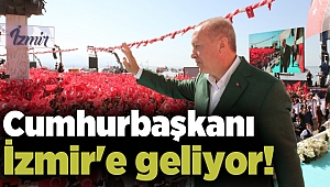 Cumhurbaşkanı İzmir'e geliyor!