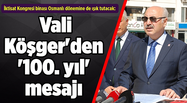 İktisat Kongresi binası Osmanlı dönemine de ışık tutacak: Vali Köşger'den '100. yıl' mesajı