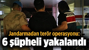 Jandarmadan terör operasyonu: 6 şüpheli yakalandı