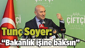 Tunç Soyer: “Bakanlık işine baksın”