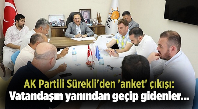 AK Partili Sürekli'den 'anket' çıkışı: Vatandaşın yanından geçip gidenler...