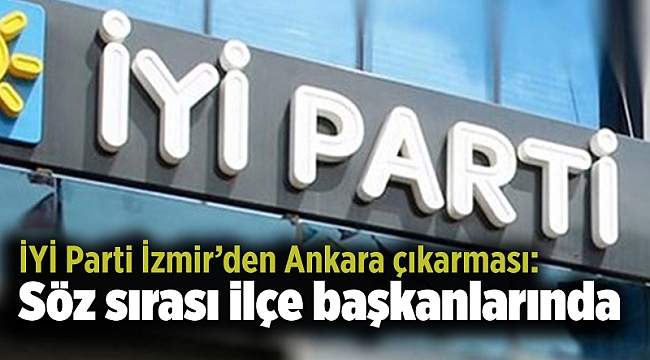 İYİ Parti İzmir’den Ankara çıkarması: Söz sırası ilçe başkanlarında